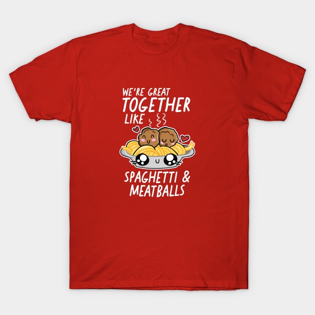 We're Great Together Like Spaghetti & Meatballs T-Shirt by SLAG_Creative